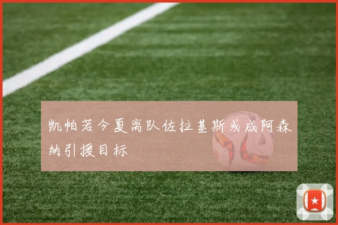 凯帕若今夏离队佐拉基斯或成阿森纳引援目标